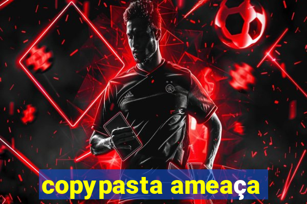 copypasta ameaça